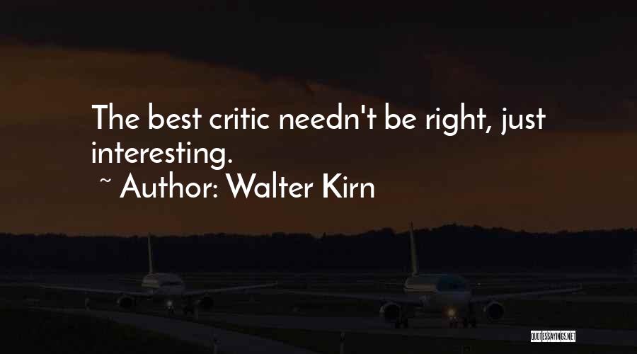 Walter Kirn Quotes: The Best Critic Needn't Be Right, Just Interesting.