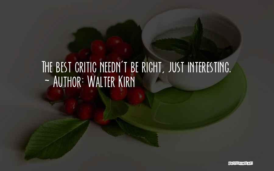 Walter Kirn Quotes: The Best Critic Needn't Be Right, Just Interesting.