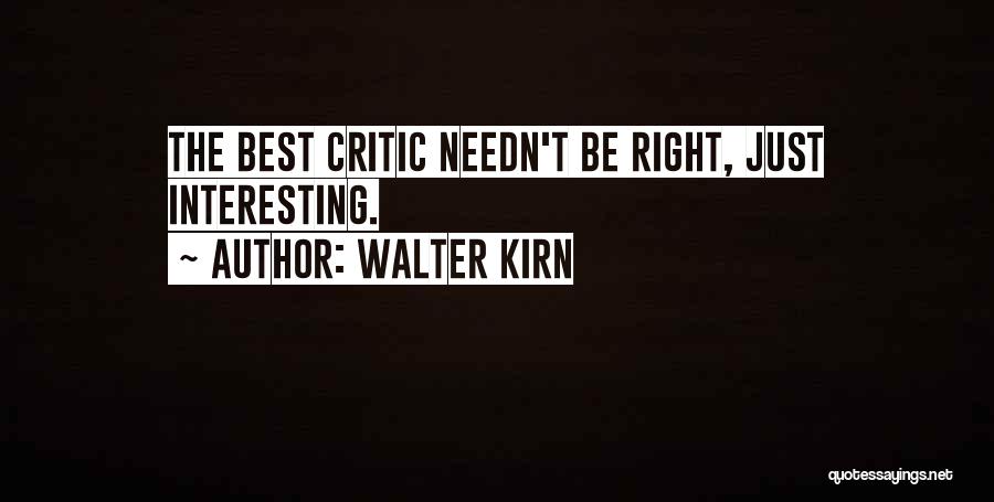 Walter Kirn Quotes: The Best Critic Needn't Be Right, Just Interesting.