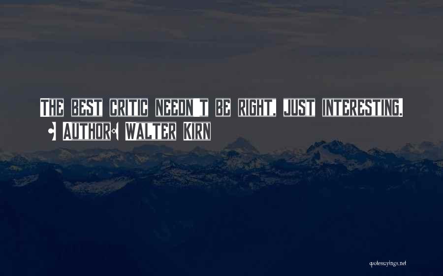 Walter Kirn Quotes: The Best Critic Needn't Be Right, Just Interesting.