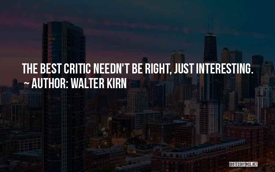 Walter Kirn Quotes: The Best Critic Needn't Be Right, Just Interesting.