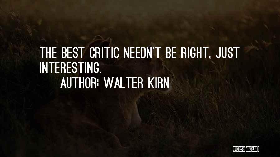 Walter Kirn Quotes: The Best Critic Needn't Be Right, Just Interesting.