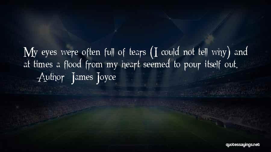 James Joyce Quotes: My Eyes Were Often Full Of Tears (i Could Not Tell Why) And At Times A Flood From My Heart