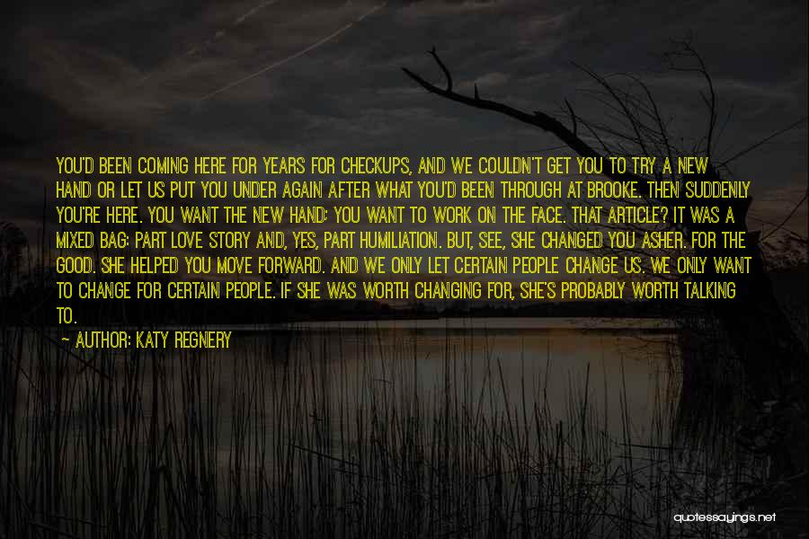 Katy Regnery Quotes: You'd Been Coming Here For Years For Checkups, And We Couldn't Get You To Try A New Hand Or Let