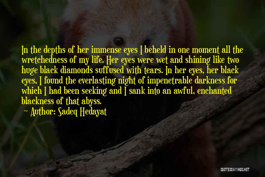 Sadeq Hedayat Quotes: In The Depths Of Her Immense Eyes I Beheld In One Moment All The Wretchedness Of My Life. Her Eyes