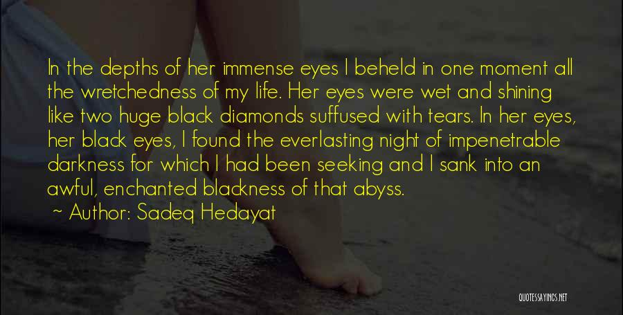 Sadeq Hedayat Quotes: In The Depths Of Her Immense Eyes I Beheld In One Moment All The Wretchedness Of My Life. Her Eyes