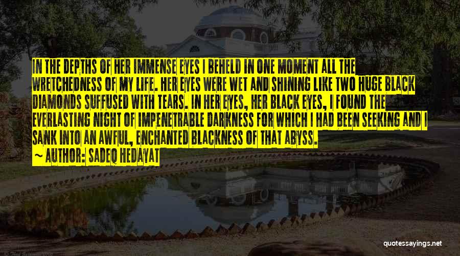 Sadeq Hedayat Quotes: In The Depths Of Her Immense Eyes I Beheld In One Moment All The Wretchedness Of My Life. Her Eyes