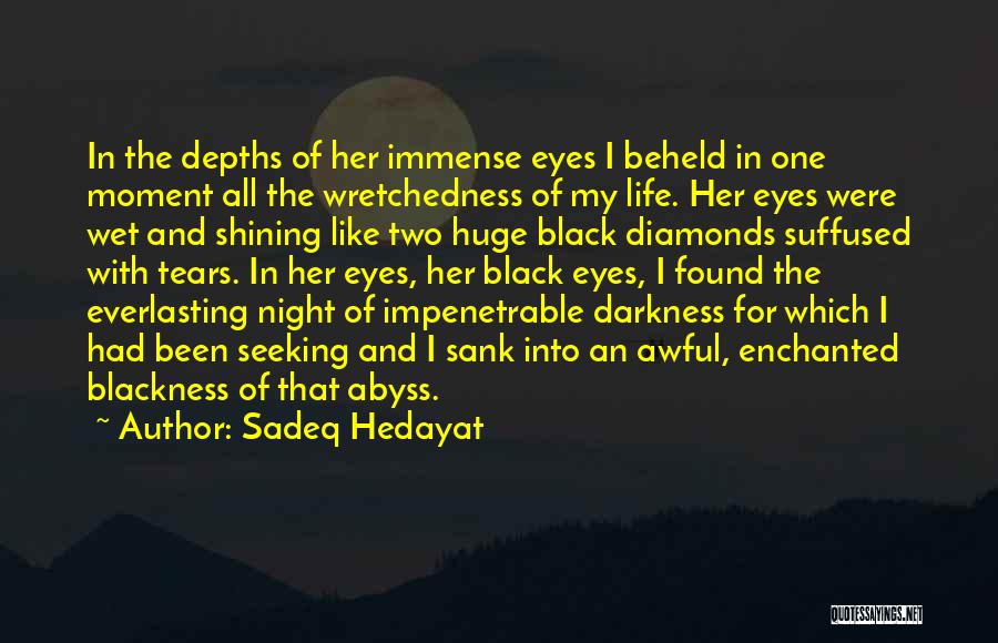 Sadeq Hedayat Quotes: In The Depths Of Her Immense Eyes I Beheld In One Moment All The Wretchedness Of My Life. Her Eyes