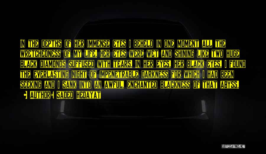 Sadeq Hedayat Quotes: In The Depths Of Her Immense Eyes I Beheld In One Moment All The Wretchedness Of My Life. Her Eyes