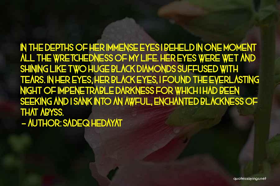Sadeq Hedayat Quotes: In The Depths Of Her Immense Eyes I Beheld In One Moment All The Wretchedness Of My Life. Her Eyes