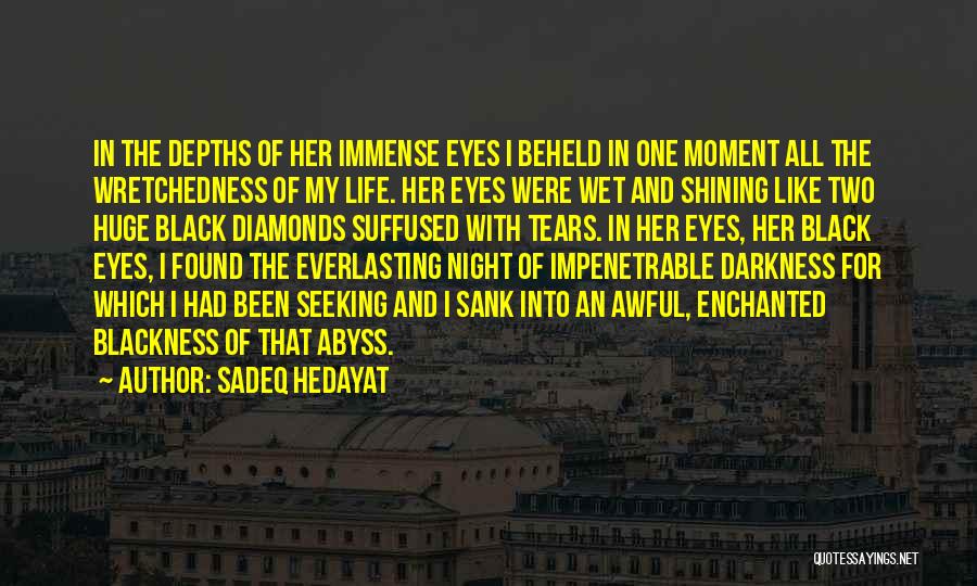 Sadeq Hedayat Quotes: In The Depths Of Her Immense Eyes I Beheld In One Moment All The Wretchedness Of My Life. Her Eyes