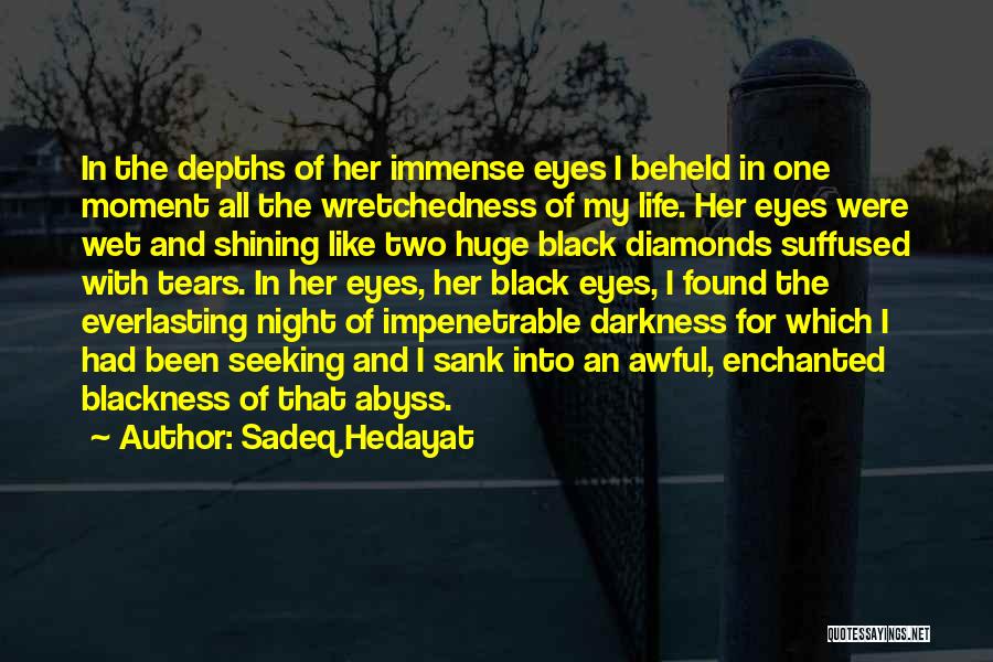 Sadeq Hedayat Quotes: In The Depths Of Her Immense Eyes I Beheld In One Moment All The Wretchedness Of My Life. Her Eyes