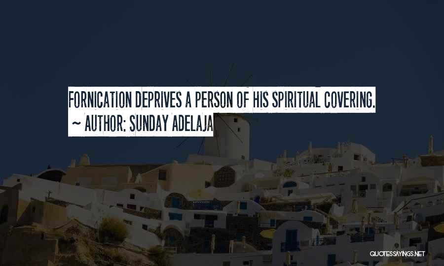 Sunday Adelaja Quotes: Fornication Deprives A Person Of His Spiritual Covering.