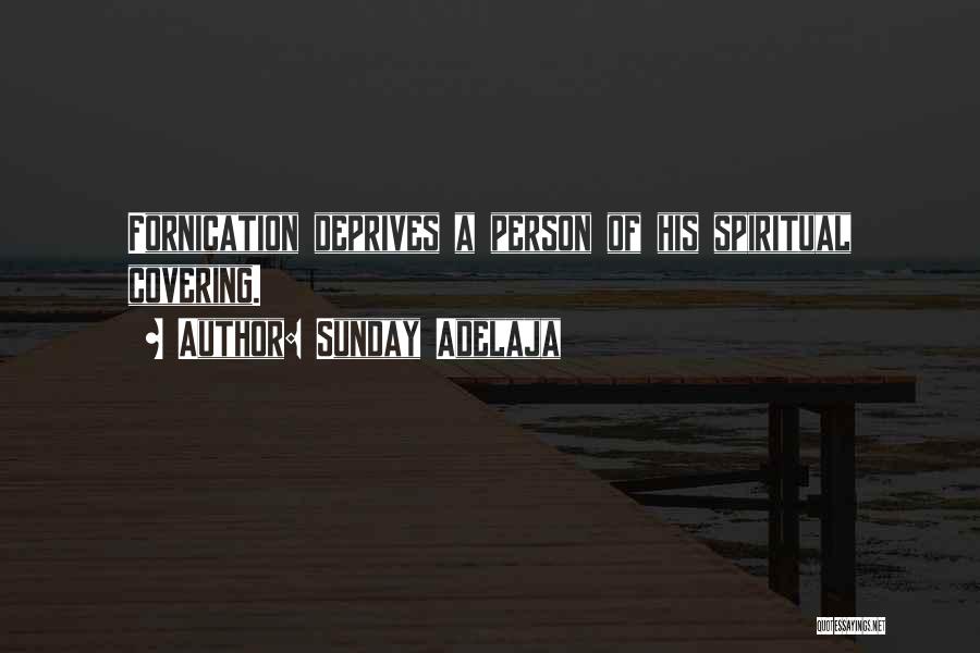 Sunday Adelaja Quotes: Fornication Deprives A Person Of His Spiritual Covering.