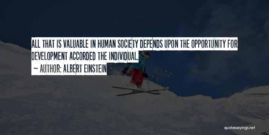 Albert Einstein Quotes: All That Is Valuable In Human Society Depends Upon The Opportunity For Development Accorded The Individual.