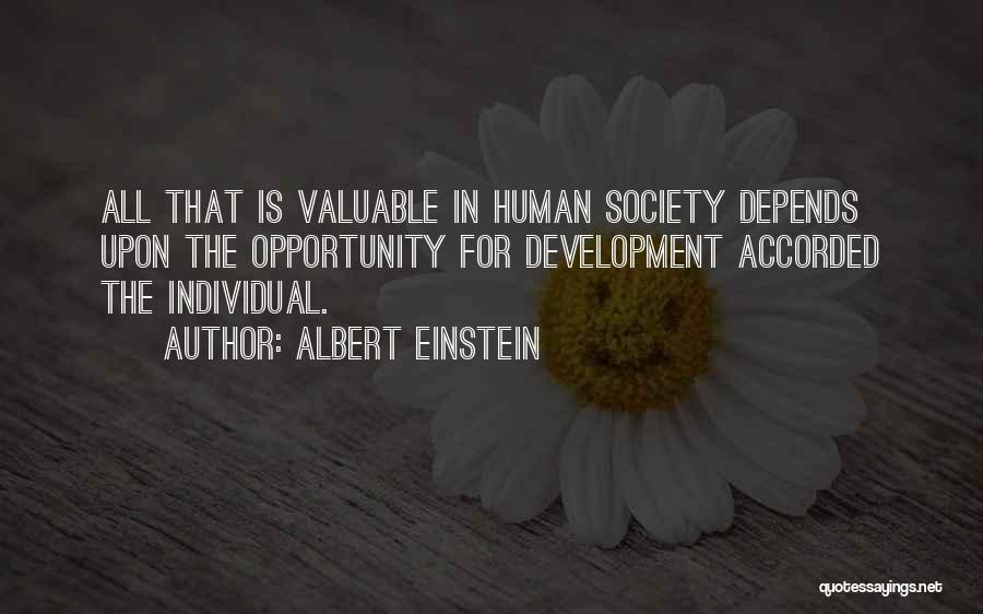 Albert Einstein Quotes: All That Is Valuable In Human Society Depends Upon The Opportunity For Development Accorded The Individual.