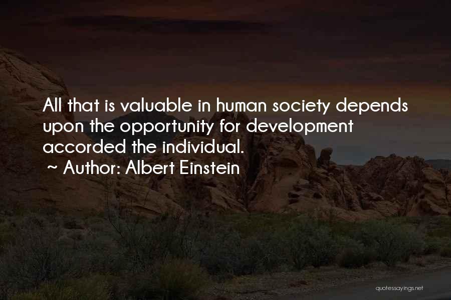 Albert Einstein Quotes: All That Is Valuable In Human Society Depends Upon The Opportunity For Development Accorded The Individual.