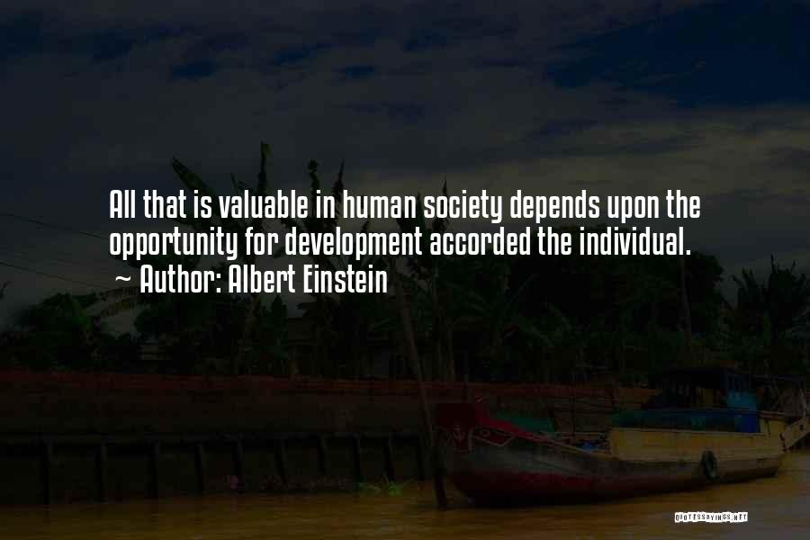 Albert Einstein Quotes: All That Is Valuable In Human Society Depends Upon The Opportunity For Development Accorded The Individual.