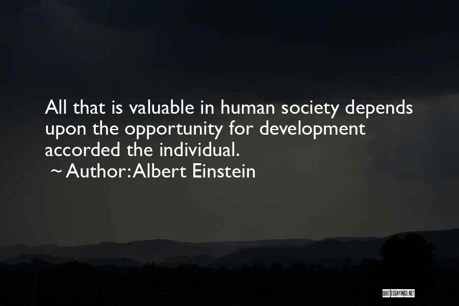 Albert Einstein Quotes: All That Is Valuable In Human Society Depends Upon The Opportunity For Development Accorded The Individual.