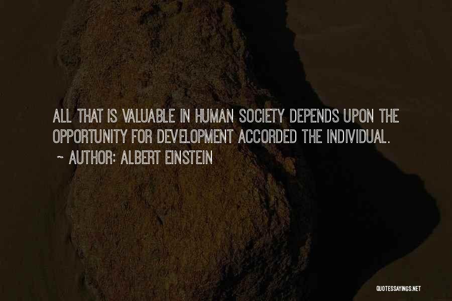 Albert Einstein Quotes: All That Is Valuable In Human Society Depends Upon The Opportunity For Development Accorded The Individual.