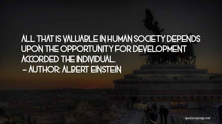 Albert Einstein Quotes: All That Is Valuable In Human Society Depends Upon The Opportunity For Development Accorded The Individual.