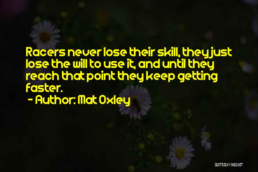 Mat Oxley Quotes: Racers Never Lose Their Skill, They Just Lose The Will To Use It, And Until They Reach That Point They