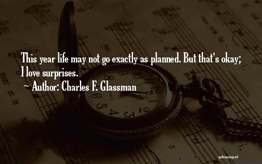 Charles F. Glassman Quotes: This Year Life May Not Go Exactly As Planned. But That's Okay; I Love Surprises.