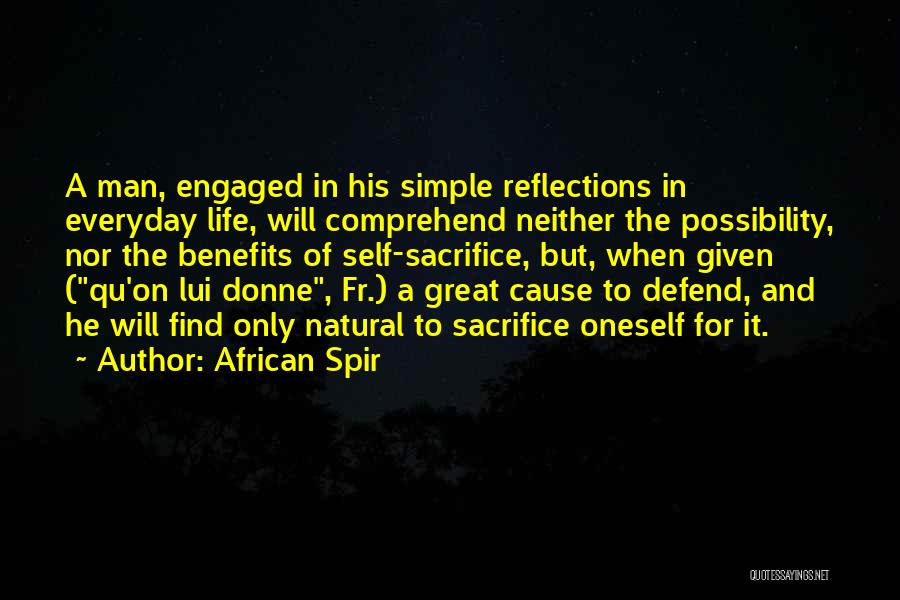 African Spir Quotes: A Man, Engaged In His Simple Reflections In Everyday Life, Will Comprehend Neither The Possibility, Nor The Benefits Of Self-sacrifice,