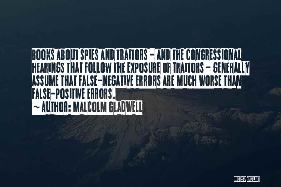 Malcolm Gladwell Quotes: Books About Spies And Traitors - And The Congressional Hearings That Follow The Exposure Of Traitors - Generally Assume That