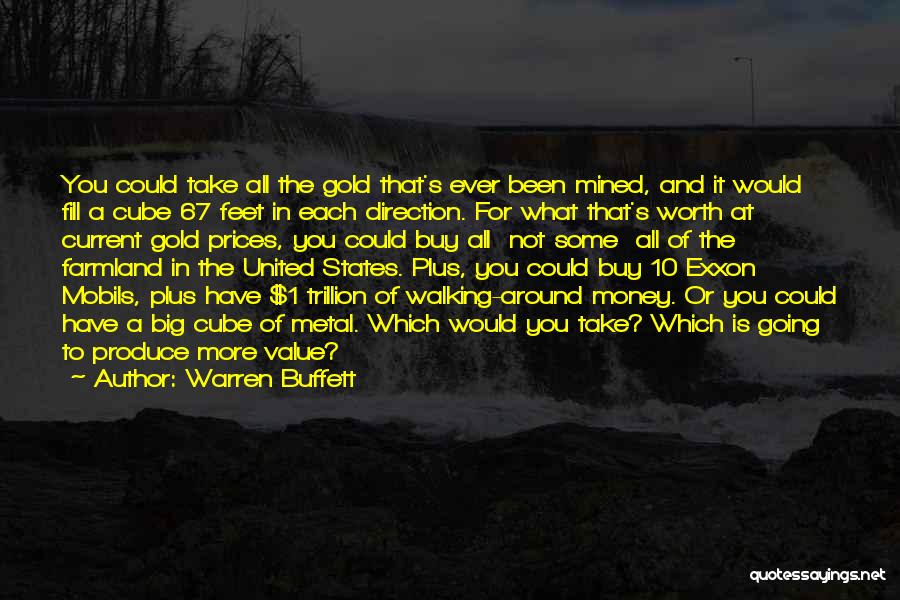 Warren Buffett Quotes: You Could Take All The Gold That's Ever Been Mined, And It Would Fill A Cube 67 Feet In Each
