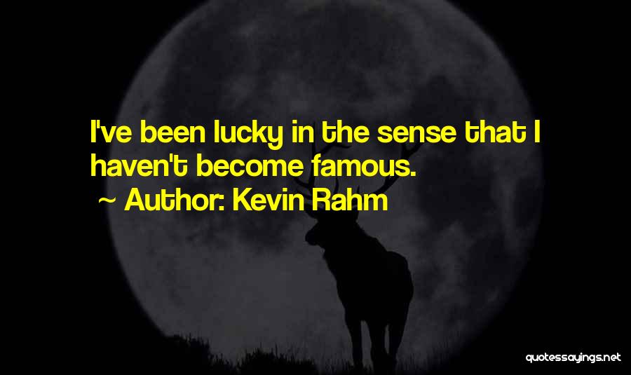 Kevin Rahm Quotes: I've Been Lucky In The Sense That I Haven't Become Famous.