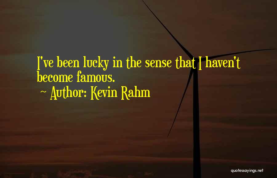 Kevin Rahm Quotes: I've Been Lucky In The Sense That I Haven't Become Famous.
