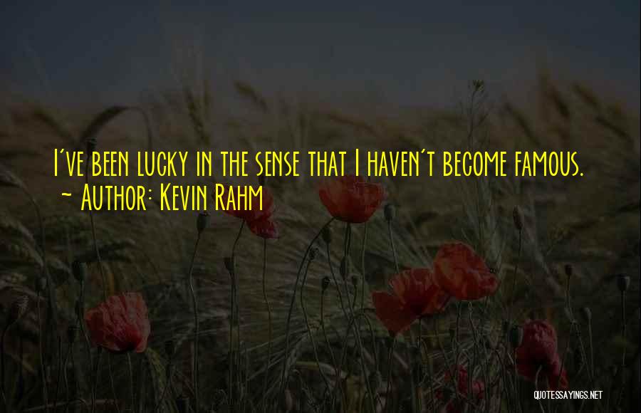 Kevin Rahm Quotes: I've Been Lucky In The Sense That I Haven't Become Famous.