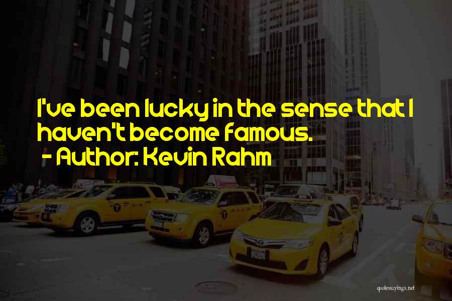 Kevin Rahm Quotes: I've Been Lucky In The Sense That I Haven't Become Famous.