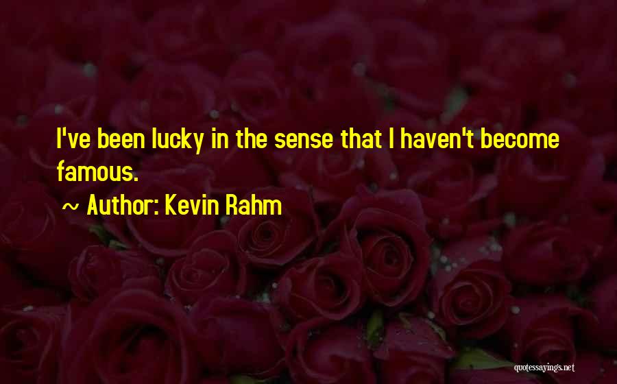 Kevin Rahm Quotes: I've Been Lucky In The Sense That I Haven't Become Famous.