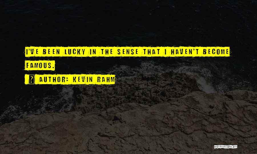 Kevin Rahm Quotes: I've Been Lucky In The Sense That I Haven't Become Famous.