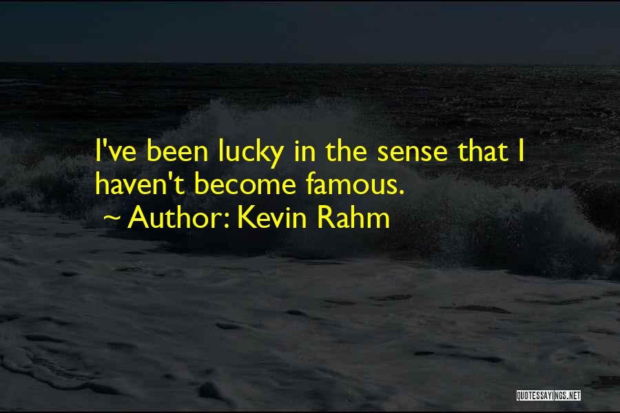 Kevin Rahm Quotes: I've Been Lucky In The Sense That I Haven't Become Famous.