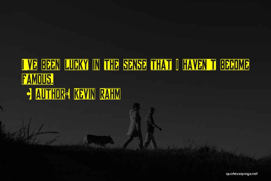 Kevin Rahm Quotes: I've Been Lucky In The Sense That I Haven't Become Famous.