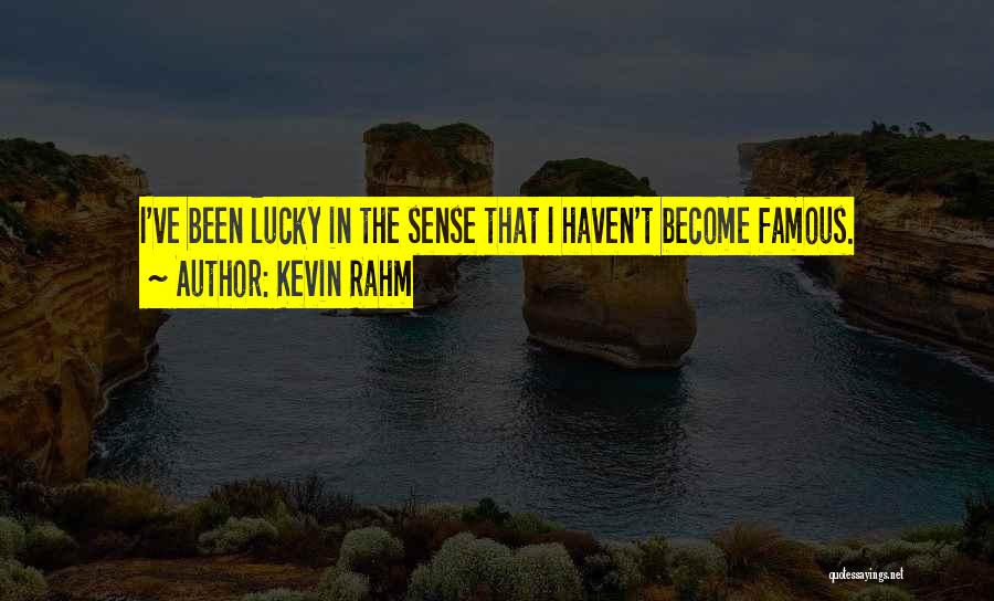 Kevin Rahm Quotes: I've Been Lucky In The Sense That I Haven't Become Famous.