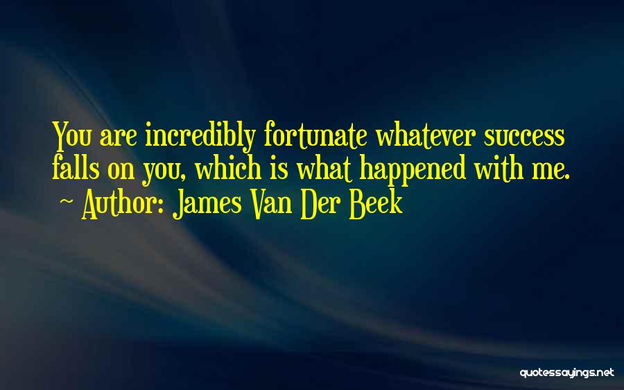 James Van Der Beek Quotes: You Are Incredibly Fortunate Whatever Success Falls On You, Which Is What Happened With Me.