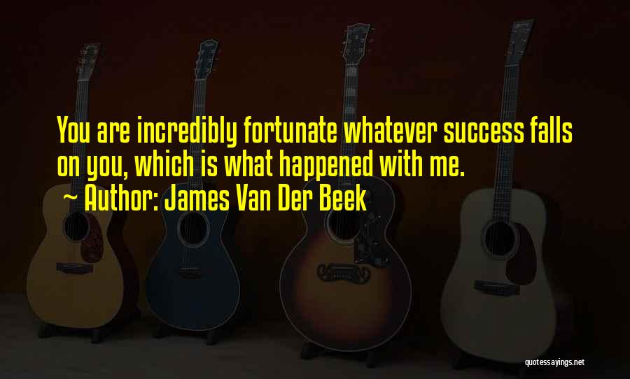 James Van Der Beek Quotes: You Are Incredibly Fortunate Whatever Success Falls On You, Which Is What Happened With Me.