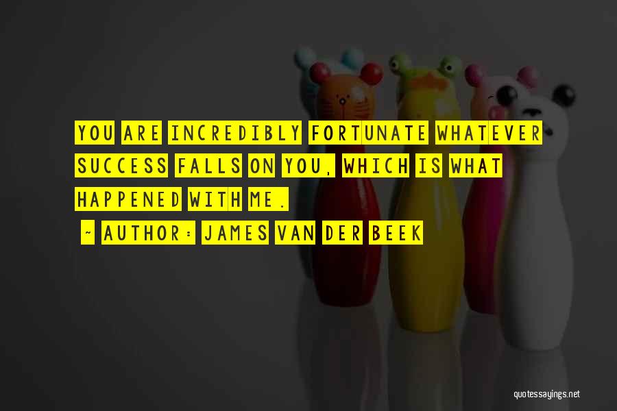 James Van Der Beek Quotes: You Are Incredibly Fortunate Whatever Success Falls On You, Which Is What Happened With Me.