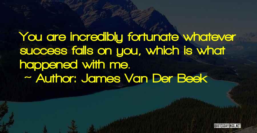 James Van Der Beek Quotes: You Are Incredibly Fortunate Whatever Success Falls On You, Which Is What Happened With Me.