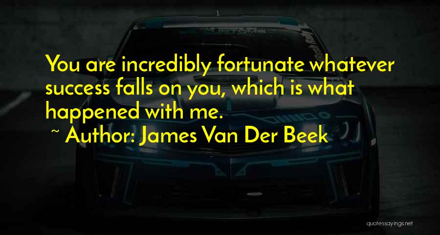 James Van Der Beek Quotes: You Are Incredibly Fortunate Whatever Success Falls On You, Which Is What Happened With Me.