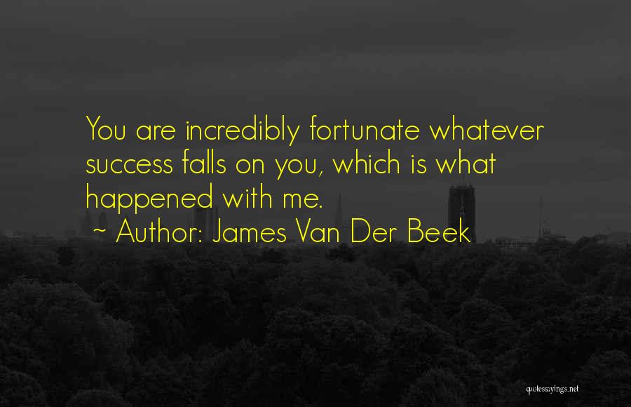 James Van Der Beek Quotes: You Are Incredibly Fortunate Whatever Success Falls On You, Which Is What Happened With Me.