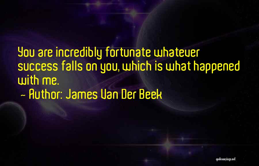 James Van Der Beek Quotes: You Are Incredibly Fortunate Whatever Success Falls On You, Which Is What Happened With Me.