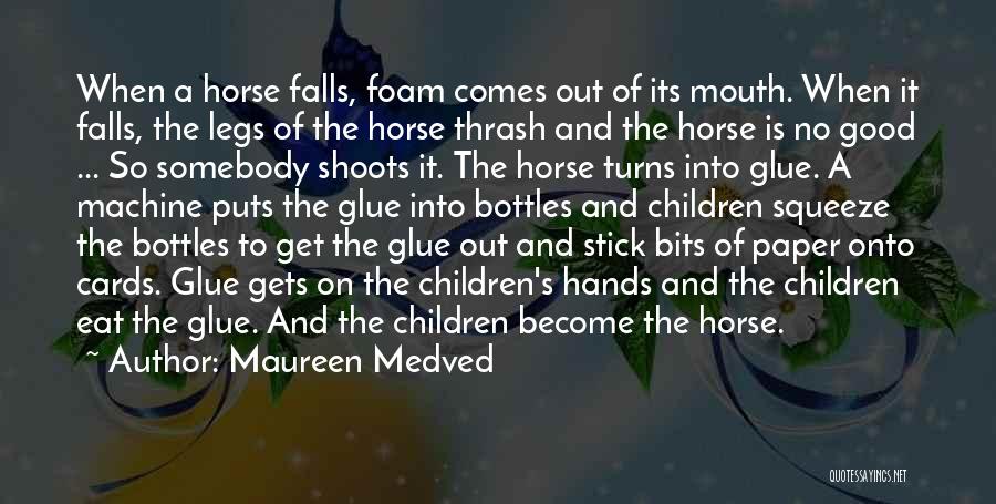 Maureen Medved Quotes: When A Horse Falls, Foam Comes Out Of Its Mouth. When It Falls, The Legs Of The Horse Thrash And