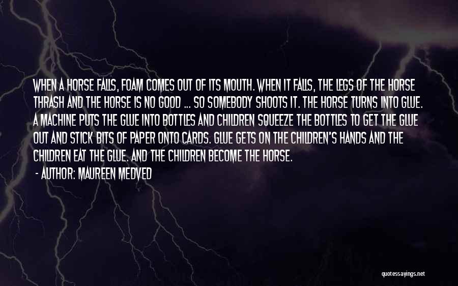 Maureen Medved Quotes: When A Horse Falls, Foam Comes Out Of Its Mouth. When It Falls, The Legs Of The Horse Thrash And