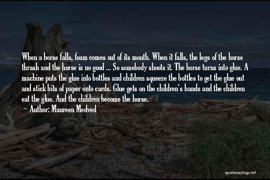 Maureen Medved Quotes: When A Horse Falls, Foam Comes Out Of Its Mouth. When It Falls, The Legs Of The Horse Thrash And