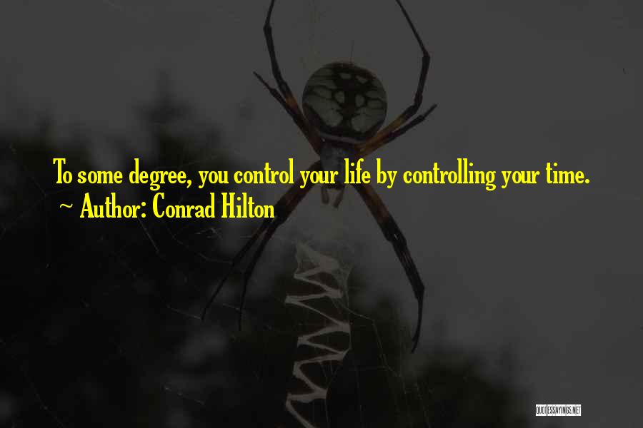 Conrad Hilton Quotes: To Some Degree, You Control Your Life By Controlling Your Time.